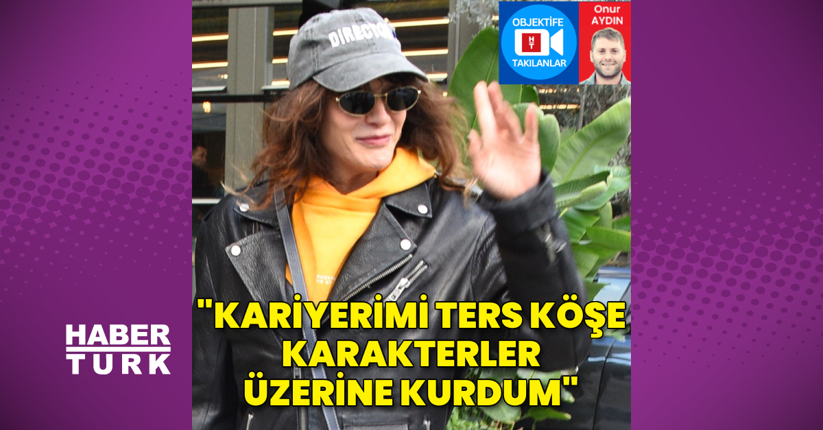 Berrak Tüzünataç: Kariyerimi ters köşe karakterler üzerine kurdum